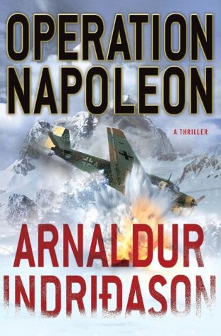 Operation Napoleon (Minotaur Books), by Arnaldur Indridason: In the waning hours of World War II, a covert German bomber carrying both German and American officers crashes in the snow in Iceland. 